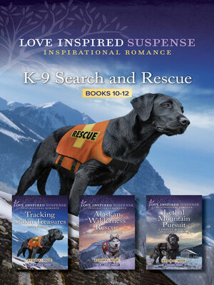cover image of K-9 Search and Rescue Books 10-12/Tracking Stolen Treasures/Alaskan Wilderness Rescue/Lethal Mountain Pursuit